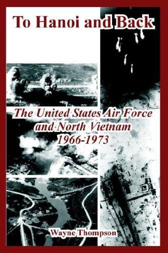 To Hanoi And Back: The United States Air Force And North Vietnam 1966-1973