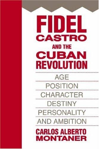 Fidel Castro and the Cuban Revolution: Age, Position, Character, Destiny, Personality, and Ambition