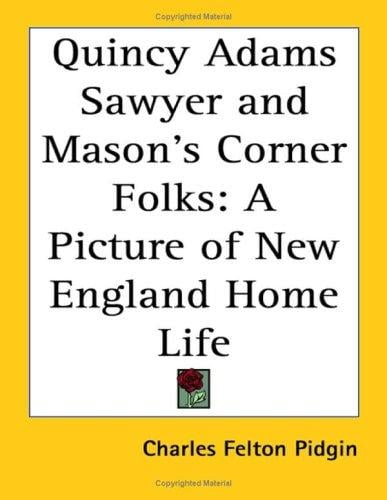 Quincy Adams Sawyer And Mason's Corner Folks: A Picture of New England Home Life
