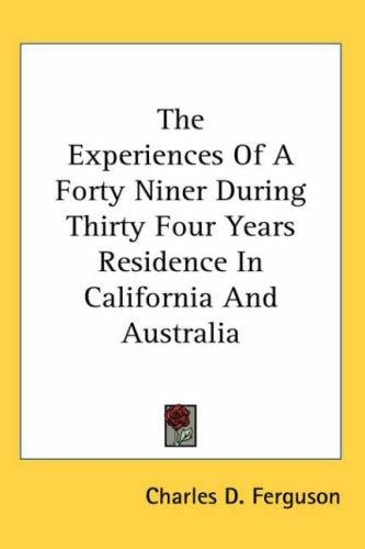 The Experiences of a Forty Niner During Thirty Four Years Residence in California And Australia