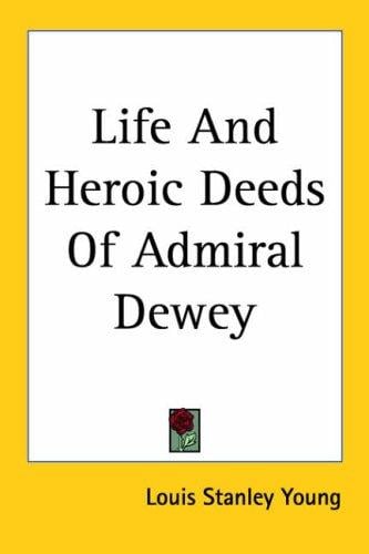 Life And Heroic Deeds of Admiral Dewey