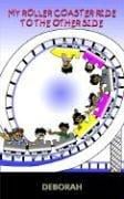 MY ROLLER COASTER RIDE TO THE OTHER SIDE