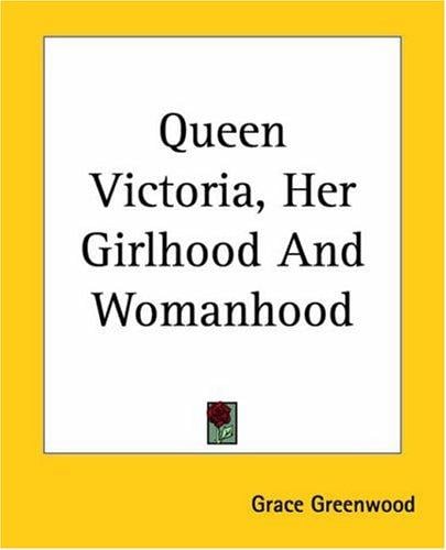 Queen Victoria, Her Girlhood And Womanhood
