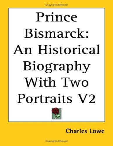 Prince Bismarck: An Historical Biography With Two Portraits