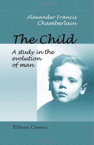 The Child: A study in the evolution of man
