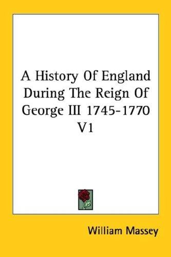 A History Of England During The Reign Of George III 1745-1770 V1