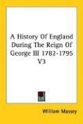 A History Of England During The Reign Of George III 1782-1795 V3