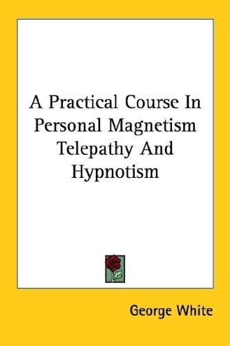 A Practical Course In Personal Magnetism Telepathy And Hypnotism