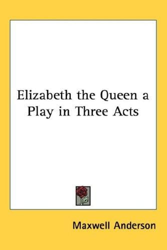 Elizabeth the Queen a Play in Three Acts