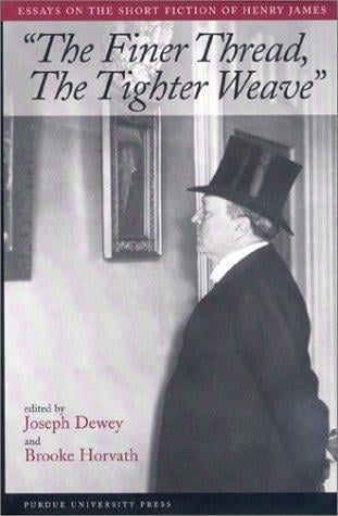 The finer thread, the tighter weave: essays on the short fiction of Henry James