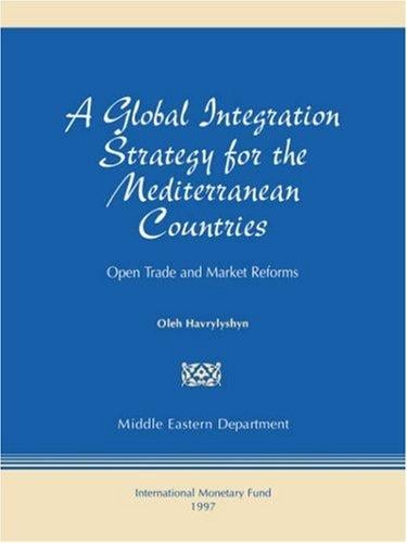 A Global Integration Strategy for the Mediterranean Countries: Open Trade and Market Reforms