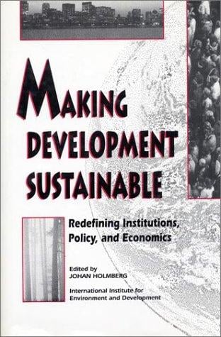 Making Development Sustainable: Redefining Institutions Policy And Economics