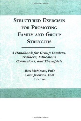Structured exercises for promoting family and group strengths: a handbook for group leaders, trainers, educators, counselors, and therapists