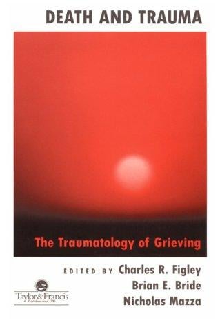 Death And Trauma: The Traumatology Of Grieving (Series in Trauma and Loss)