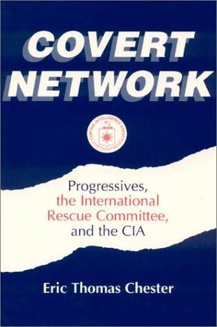 Covert network: progressives, the International Rescue Committee, and the CIA