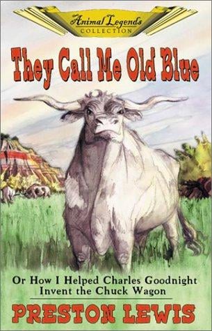 They call me Old Blue, or How I helped Charles Goodnight invent the chuck wagon: and my life on the cattle trails of Texas