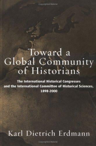 Toward a global community of historians: the International Historical Congresses and the International Committee of Historical Sciences 1898-2000