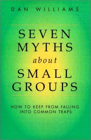 Seven Myths About Small Groups: How to Keep from Falling into Common Traps