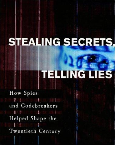 Stealing Secrets, Telling Lies: How Spies & Codebreakers Helped Shape the Twentieth Century