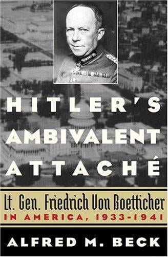 Hitler's Ambivalent Attaché: Lt. Gen. Friedrich Von Boetticher in America, 1933-1941