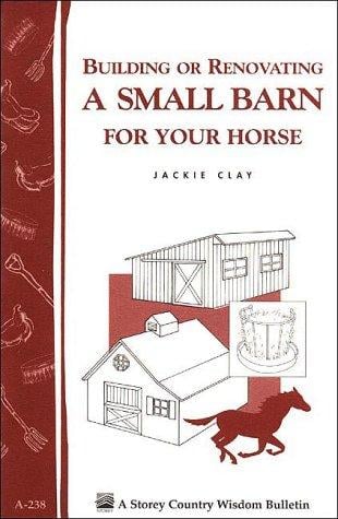 Building or Renovating a Small Barn for Your Horse: Storey Country Wisdom Bulletin A-238 (Storey Country Wisdom Bulletin, a-238)