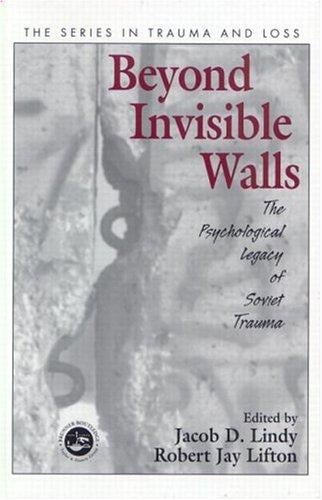 Beyond Invisible Walls: The Psychological Legacy of Soviet Trauma, East European Therapists and Their Patients (Series in Trauma and Loss)