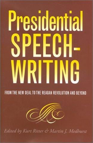 Presidential Speechwriting: From the New Deal to the Reagan Revolution and Beyond (Presidential Rhetoric Series, 7)