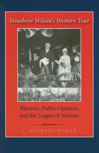 Woodrow Wilson's Western Tour: Rhetoric, Public Opinion, And the League of Nations