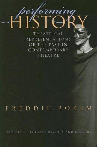 Performing History: Theatrical Representations of the Past in Contemporary Theatre (Studies Theatre Hist & Culture)