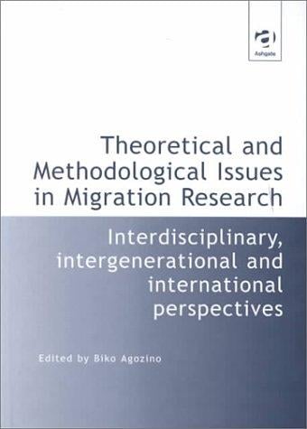 Theoretical and Methodological Issues in Migration Research: Interdisciplinary, Intergenerational and International Perspectives