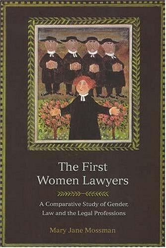 The First Women Lawyers: A Comparative Study of Gender, Law And the Legal Professions