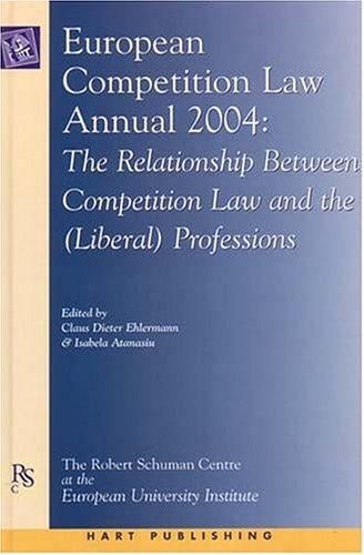 European Competition Law Annual 2004: The Relationship Between Competition Law And the Liberal Professions (European Competition Law Annual)