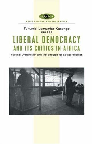 Liberal Democracy and Its Critics in Africa: Political Dysfunction and the Struggle for Progress (Africa in the New Millennium)