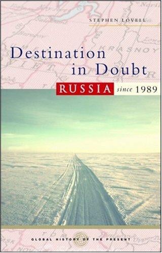 Destination in Doubt: Russia Since 1989 (Global History of the Present)