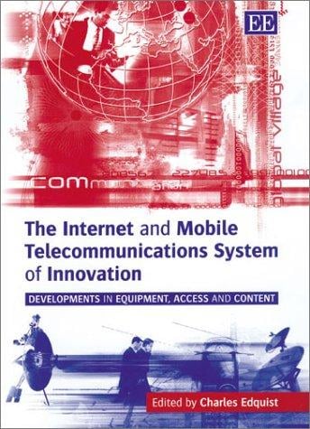 The Internet and Mobile Telecommunications System of Innovation: Developments in Equipment, Access and Content