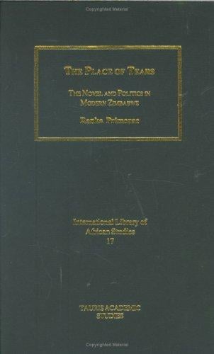The Place of Tears: The Novel and Politics in Modern Zimbabwe (International Library of African Studies)