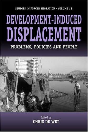 Development-Induced Displacement: Problems, Policies and People (Studies in Forced Migration)