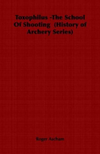 Toxophilus -The School Of Shooting  (History of Archery Series)
