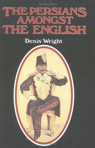 The Persians Amongst the English: Episodes in Anglo-Persian History