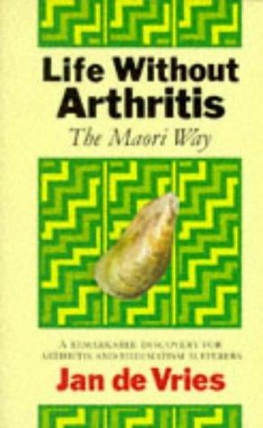 Life Without Arthritis: The Maori Way: A Remarkable Discovery for Arthritis and Rheumatism Sufferers