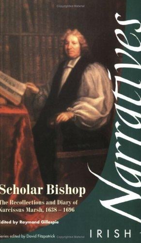 Scholar Bishop: The Recollections and Diary of Narcissus Marsh, 1638-1696 (Irish Narrative Series)