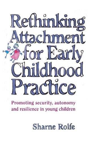 Rethinking Attachment for Early Childhood Practice: Promoting Security, Autonomy and Resilience in Young Children