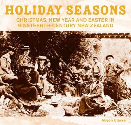 Holiday Seasons: New Year, Easter and Christmas in Nineteenth-Century New Zealand (AUP Studies in Cultural and Social History series)