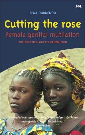 Cutting the Rose: Female Genital Mutilation: The Practice & Its Prevention (Minority Rights Publications)