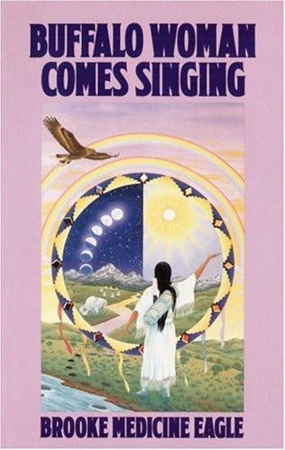 Buffalo woman comes singing: the spirit song of a rainbow medicine woman