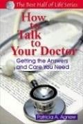 How to Talk to Your Doctor: Getting the Answers And Care You Need (Best Half of Life)