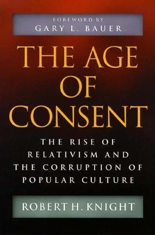 The Age of Consent: The Rise of Relativism and the Corruption of Popular Culture