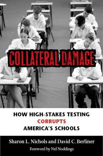 Collateral Damage: How High-Stakes Testing Corrupts America's Schools