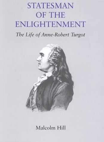 Statesman of the Enlightenment: The Life of Anne Robert Turgot