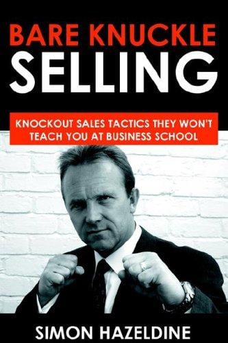 Bare Knuckle Selling: Knockout Sales Tactics They Won't Teach You At Business School